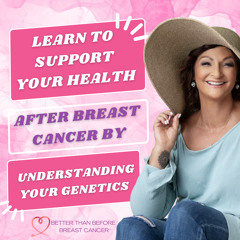 #357 Learn to Support Your Health After Breast Cancer by Understanding Your Genetics