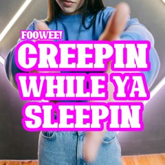 Foowee - CREEPIN WHILE YA SLEEPIN