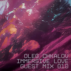 Immersive love - Guest Mix 010 (Oleg Chkalov)