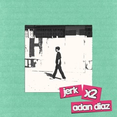 adan diaz - jerk x2