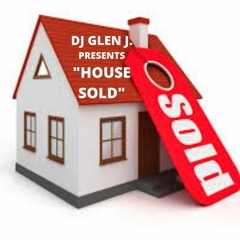 DJ GLEN J. PRESENTS " HOUSE SOLD"