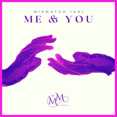 Mismatch (UK) - Me & You (Extended Mix) **OUT NOW**