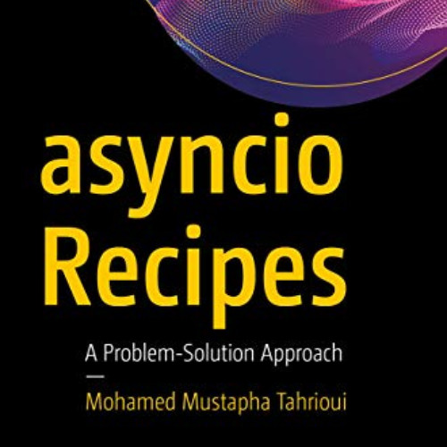 [VIEW] EBOOK ✉️ asyncio Recipes: A Problem-Solution Approach by  Mohamed Mustapha Tah