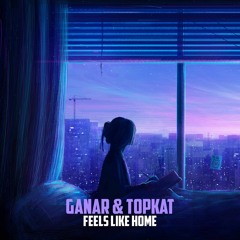 Ganar & TopKat - Feels Like Home [OUT NOW]