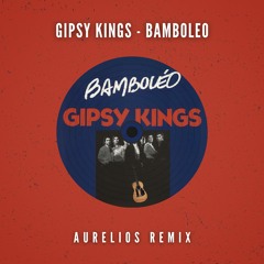 Gipsy Kings - Bamboleo (Aurelios Remix) [FREE DOWNLOAD]