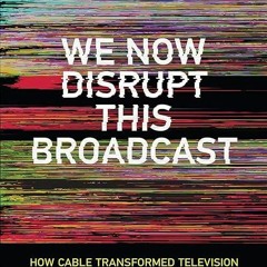 ⚡PDF⚡_  We Now Disrupt This Broadcast: How Cable Transformed Television and the