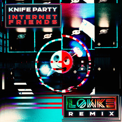 Knife Party - Internet Friends (Lowke Remix)FREE DOWNLOAD