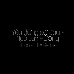 Yêu đừng sợ đau - Ngô Lan Hương | remix Rion × Tika (nhạc trẻ hot trend 2022