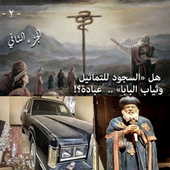 002. هل السجود للتماثيل وثياب البابا عبادة؟ ... الجزء الثاني