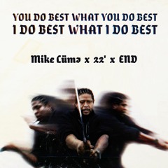 Mike Cümə x 22' x END - you do best what you do best, i do best what i do best