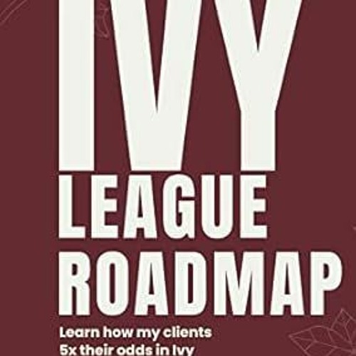 $PDF$/READ⚡ The Ivy League Roadmap: Learn how my Clients 5x their Odds in Ivy League Admissions