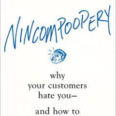 [Free] EPUB 📕 Nincompoopery: Why Your Customers Hate You--and How to Fix It by  John