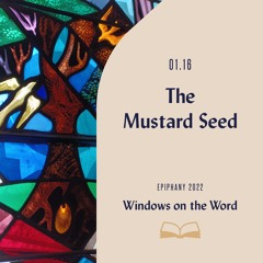 Windows On The Word: The Mustard Seed | 01/16/22 AM
