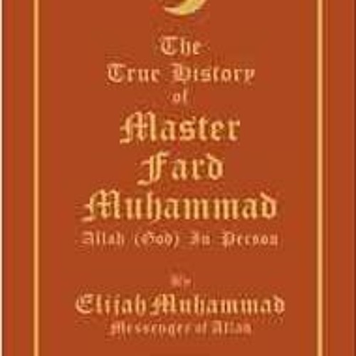 Get PDF 💗 THE TRUE HISTORY OF MASTER FARD MUHAMMAD: Allah (God) In Person by Elijah
