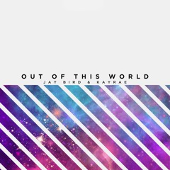 Jay Bird & Kayrae - Out Of This World