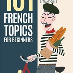 ACCESS PDF EBOOK EPUB KINDLE 101 French Topics For Beginners - Learn French With essential Words, Gr