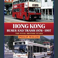 Ebook PDF  ⚡ Hong Kong Buses and Trams 1976–1997: The Final British Years Full Pdf