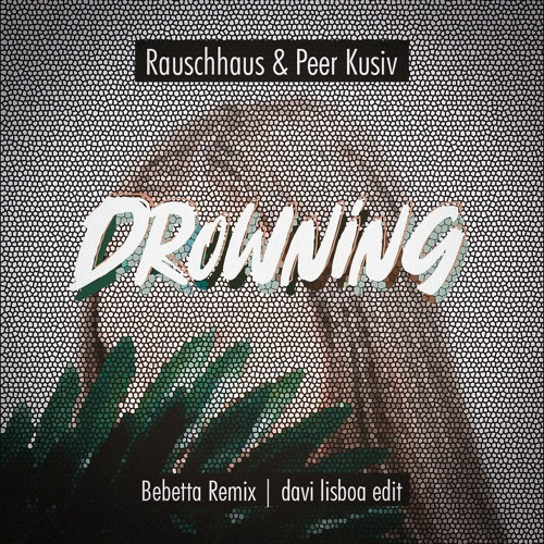 Rauschhaus & Peer Kusiv - Drowning - Bebetta Remix (Davi Lisboa Edit)