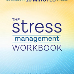 READ PDF 🖊️ The Stress Management Workbook: De-stress in 10 Minutes or Less by  Ruth