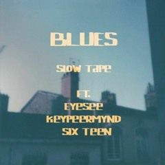 BLUES - Slow Tape ft. EyeSee x Keypeermynd x Six Teen