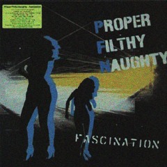 Proper Filthy Naughty - Fascination (Anteac Contradiction Mix) (FREE DL)