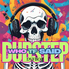 Who TF Said Dubstep