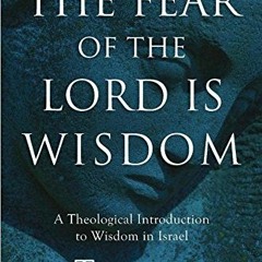 ❤️ Read The Fear of the Lord Is Wisdom: A Theological Introduction to Wisdom in Israel by  Tremp