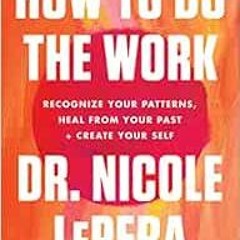 ACCESS PDF EBOOK EPUB KINDLE How to Do the Work: Recognize Your Patterns, Heal from Your Past, and C