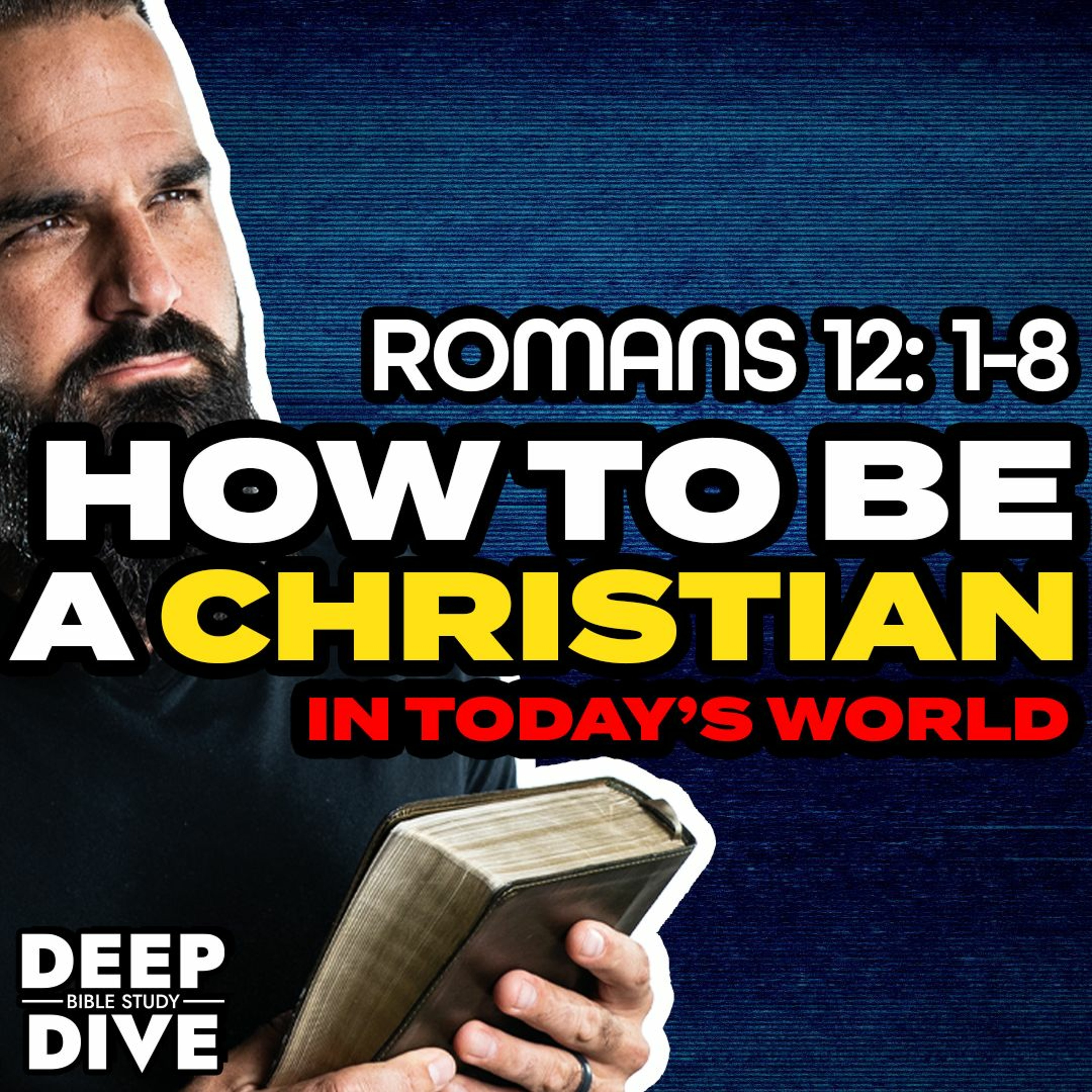 Deep Dive Bible Study S5E24 | Romans 12: 1 - 8  | How To Be A Christian In Today’s World