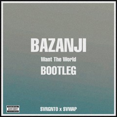Bazanji - Want The World [SVWAP X SVRGNTO Bootleg]