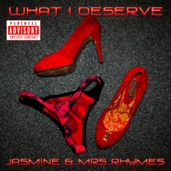 What I Deserve - Jasmine & Mrs Rhymes