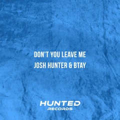Josh Hunter & BTAY - Don't You Leave Me (Extended Mix)
