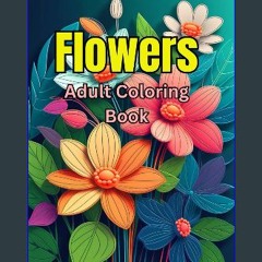 [PDF READ ONLINE] ❤ Flowers Adult Coloring Book: 30 Easy and Relaxing Flowers Coloring Pages for A