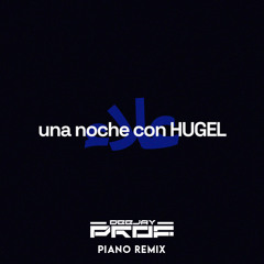 UNA NOCHE CON HUGEL - ALLEH HUGEL REMIX DJ PROF PIANO REMIX
