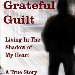 GET EBOOK 🧡 Grateful Guilt: Living in the Shadow of My Heart by  Steven G Taibbi PDF