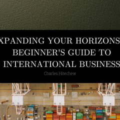 Expanding Your Horizons: A Beginner's Guide to International Business