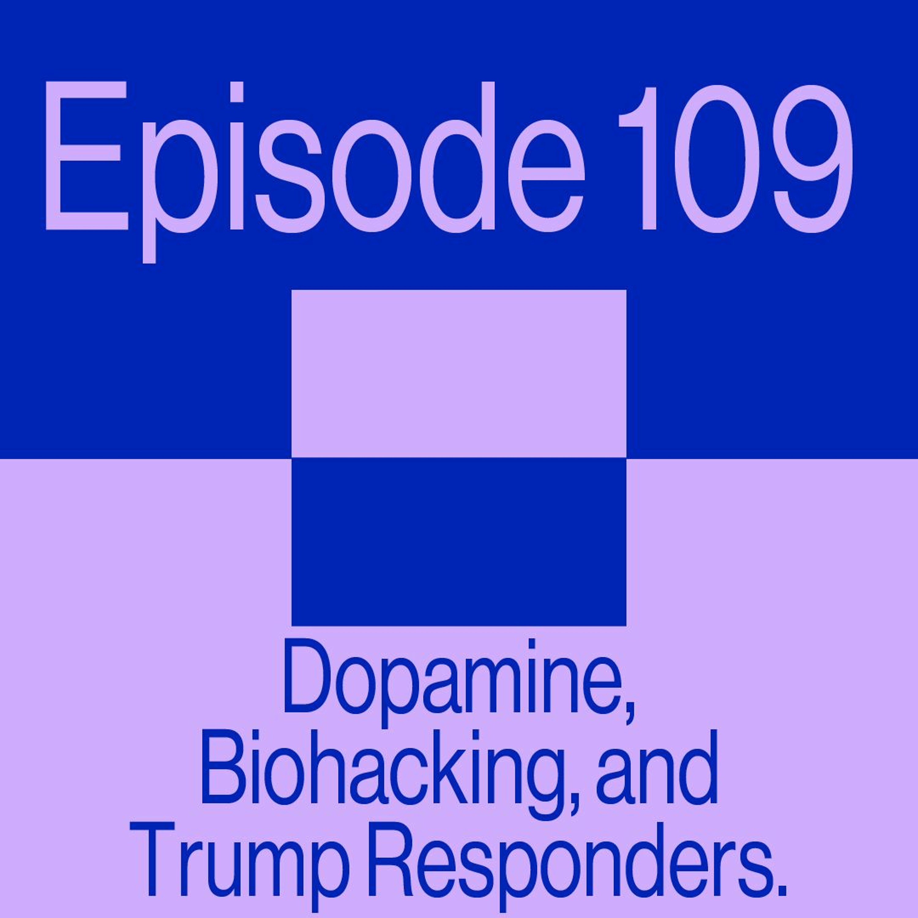Episode 109: Dopamine, Biohacking, and Trump Responders