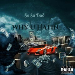 So So Bad - Why U Hatin