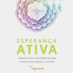 Esperança Ativa. Como encarar o caos em que vivemos sem enlouquecer [Introdução p.11-18]