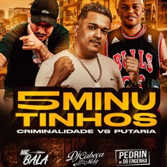 5 MINUTINHOS PUTARIA X CRIMINALIDADE MCS BALA, PEDRINHO DO ENGENHA - [DJ CABEÇA DO MDG]