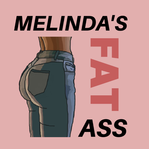 MELINDA'S FAT ASS