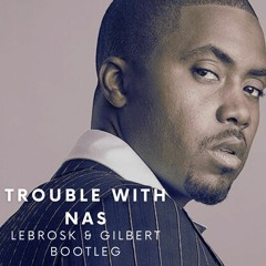 Trouble With Nas - Lebrosk & Gilbert Bootleg