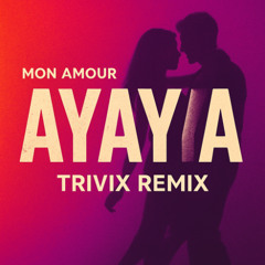 Mon Amour – AYAYA (TRIVIX Contest Remix)