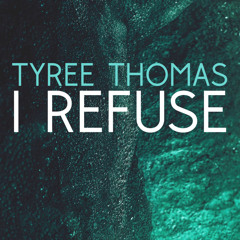I Refuse by Tyree Thomas