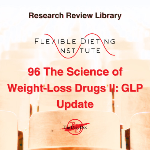 FLEXIBLE DIETING INSTITUTE Research Review 96 - The Science of Weight-Loss Drugs II: GLP-1 Update