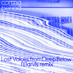 Comma Period - Lost Voices From Deep Below (Marvis Remix)