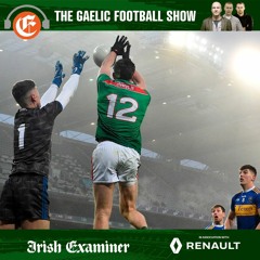 The Gaelic Football Show:  You can split Dublin but not their focus.  Manic Mayo. Phenomenal Cillian