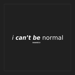 i can't be normal