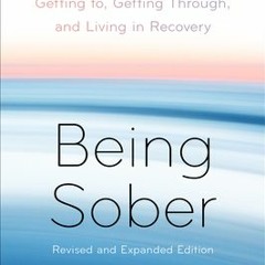 Read Book Being Sober: A Step-by-Step Guide to Getting to, Getting Through, and Living in