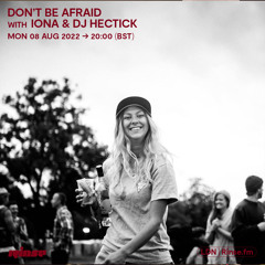 Don’t Be Afraid with iona & DJ Hectick - 08 August 2022